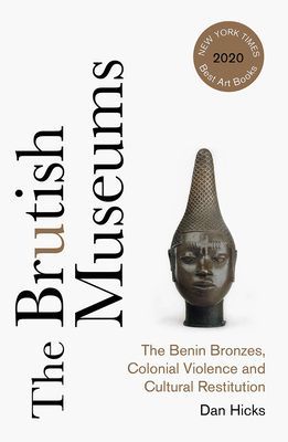 Brutish Museums - The Benin Bronzes, Colonial Violence and Cultural Restitution (Hicks Dan)(Paperback / softback)