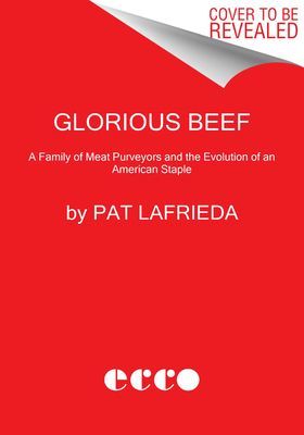 Glorious Beef - The LaFrieda Family and the Evolution of the American Meat Industry (LaFrieda Pat)(Pevná vazba)