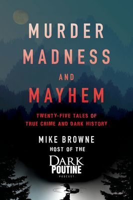 Murder, Madness and Mayhem - Twenty-Five Tales of True Crime and Dark History (Browne Mike)(Paperback)