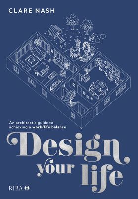 Design your life - An architect's guide to achieving a work/life balance (Nash Clare)(Paperback / softback)