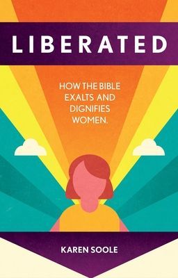 Liberated - How the Bible Exalts and Dignifies Women (Soole Karen)(Paperback / softback)