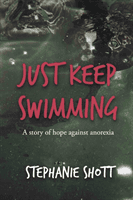 Just Keep Swimming - A story of hope against anorexia (Shott Stephanie)(Paperback / softback)