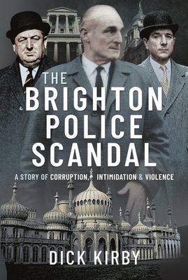 Brighton Police Scandal - A Story of Corruption, Intimidation & Violence (Dick Kirby)(Pevná vazba)