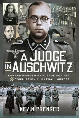 Judge in Auschwitz - Konrad Morgen's Crusade Against SS Corruption & 'Illegal' Murder (Prenger Kevin)(Pevná vazba)