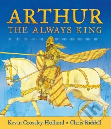 Arthur: The Always King - Kevin Crossley-Holland, Chris Riddell (ilustrátor)