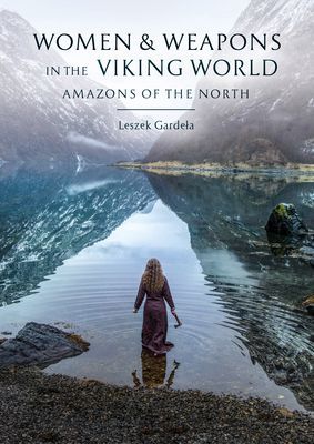 Women and Weapons in the Viking World - Amazons of the North (Gardela Leszek)(Pevná vazba)