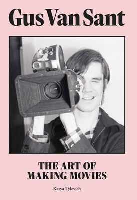 Gus Van Sant - The Art of Making Movies (Tylevich Katya)(Pevná vazba)
