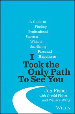 I Took the Only Path To See You - A Guide to Finding Professional Success Without Sacrificing Personal Happiness (Fisher Jon)(Pevná vazba)