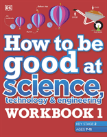 How to be Good at Science, Technology and Engineering Workbook 1, Ages 7-11 (Key Stage 2) - The Simplest-Ever Visual Workbook (DK)(Paperback / softback)