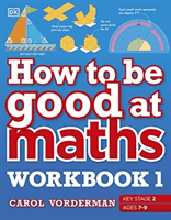 How to be Good at Maths Workbook 1, Ages 7-9 (Key Stage 2) - The Simplest-Ever Visual Workbook (Vorderman Carol)(Paperback / softback)