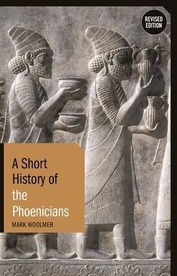 Short History of the Phoenicians - Revised Edition (Woolmer Mark (Durham University UK))(Paperback / softback)