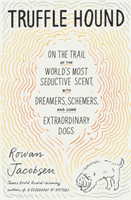 Truffle Hound - On the Trail of the World's Most Seductive Scent, with Dreamers, Schemers, and Some Extraordinary Dogs (Jacobsen Rowan)(Pevná vazba)