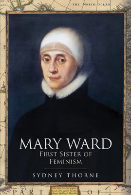 Mary Ward: First Sister of Feminism (Thorne Sydney)(Pevná vazba)