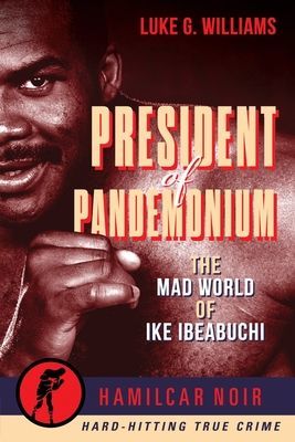 President of Pandemonium - The Mad World Of Ike Ibeabuchi-Hamilcar Noir True Crime Series (Williams Luke G.)(Paperback / softback)