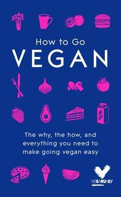 How To Go Vegan : The why, the how, and everything you need to make going vegan easy