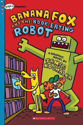 Banana Fox and the Book-Eating Robot: A Graphix Chapters Book (Banana Fox #2) (Kochalka James)(Paperback)