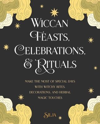 Wiccan Feasts, Celebrations, and Rituals - Make the Most of Special Days with Witchy Rites, Decorations, and Herbal Magic Touches (Silja)(Paperback / softback)