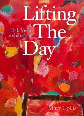 Lifting the Day - A Lockdown Exhibition (Collis Mary)(Paperback / softback)
