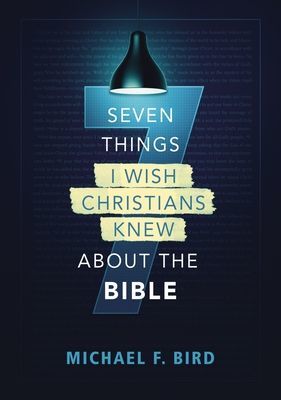 Seven Things I Wish Christians Knew about the Bible (Bird Michael F.)(Paperback)