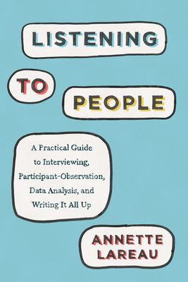 Listening to People - A Practical Guide to Interviewing, Participant Observation, Data Analysis, and Writing It All Up (Lareau Annette)(Paperback / softback)
