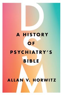 DSM - A History of Psychiatry's Bible (Horwitz Allan V. (Dean of Social and Behavioral Science Rutgers University))(Pevná vazba)