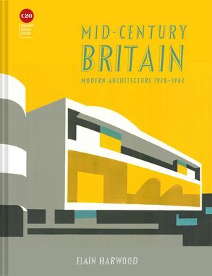 Mid-Century Britain - Modern Architecture 1938-1963 (Harwood Elain)(Pevná vazba)