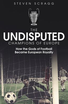 Undisputed Champions of Europe - How the Gods of Football Became European Royalty (Scragg Steven)(Pevná vazba)