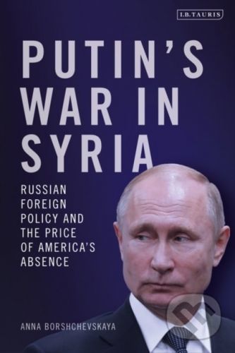Putin's War in Syria - Anna Borshchevskaya