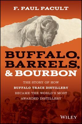 Buffalo, Barrels, & Bourbon: The Story of How Buffalo Trace Distillery Became the World's Most Awarded Distillery (Pacult F. Paul)(Pevná vazba)
