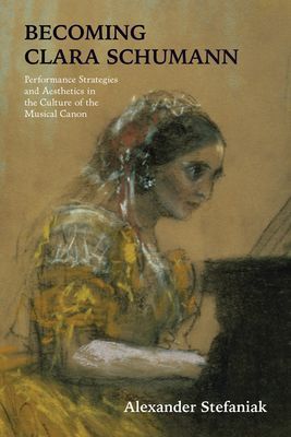 Becoming Clara Schumann - Performance Strategies and Aesthetics in the Culture of the Musical Canon (Stefaniak Alexander)(Paperback / softback)