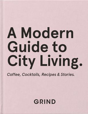 Grind: A Modern Guide to City Living - Coffee, Cocktails, Recipes & Stories (GRIND)(Pevná vazba)
