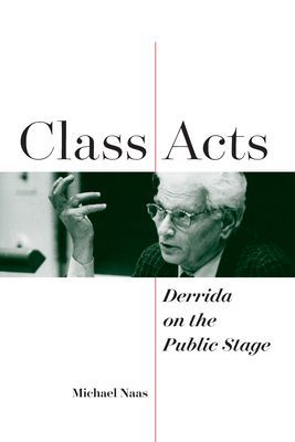Class Acts - Derrida on the Public Stage (Naas Michael)(Paperback / softback)