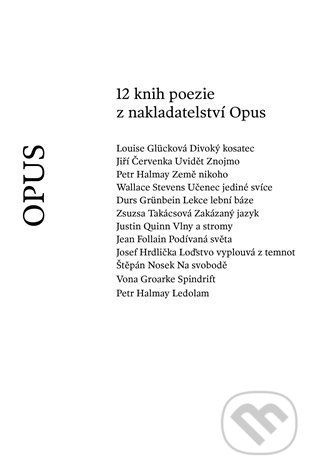 12 knih poezie z nakladatelství Opus - Jiří Červenka, Jean Follain, Louise Glücková, Vona Groarke, Durs Grünbein, Petr Halmay, Josef Hrdlička, Štěpán Nosek, Justin Quinn, Wallace Stevens, Zsusza Takácsová