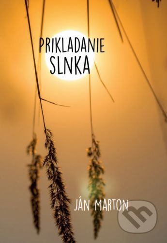 Prikladanie slnka - Ján Marton