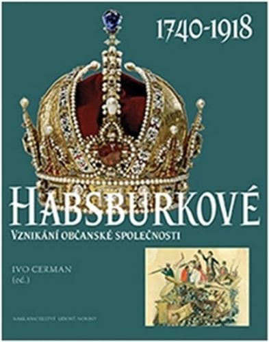 Habsburkové 1740-1918 - Ivo Cerman, kolektiv autorů, Vázaná