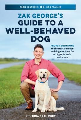 Zak George's Guide to a Well-Behaved Dog - Proven Solutions to the Most Common Training Problems for All Ages, Breeds, and Mixes (George Zak)(Paperback / softback)