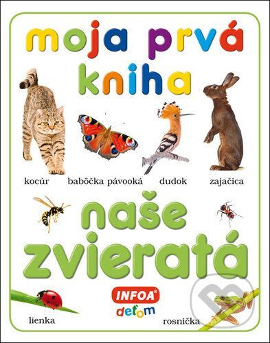 Moja prvá kniha - Naše zvieratá - INFOA