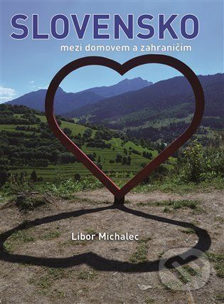Slovensko mezi domovem a zahraničím - Libor Michalec