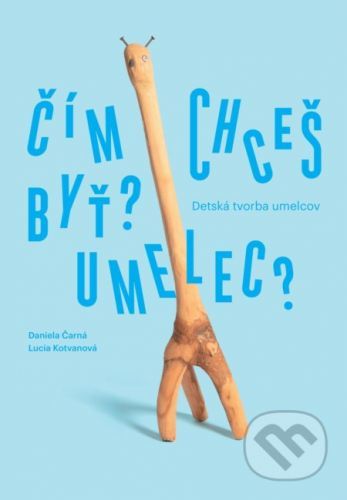 Čím chceš byť? Umelec? - Daniela Čarná, Lucia Kotvanová