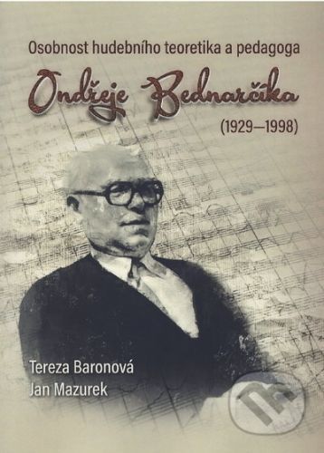 Osobnost hudebního teoretika a pedagoga Ondřeje Bednarčíka (1929-1998) - Tereza Baronová, Jan Mazurek