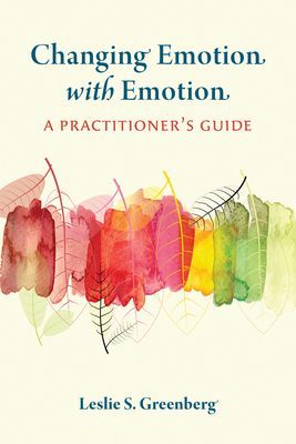 Changing Emotion with Emotion: A Practitioner's Guide (Greenberg Leslie S.)(Paperback)