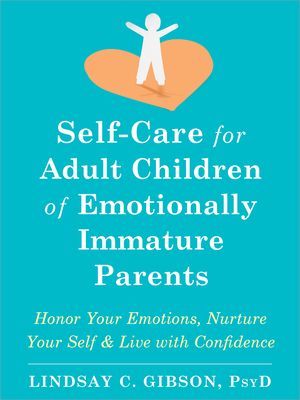 Self-Care for Adult Children of Emotionally Immature Parents: Honor Your Emotions, Nurture Your Self, and Live with Confidence (Gibson Lindsay C.)(Paperback)