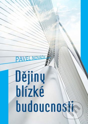 Dějiny blízké budoucnosti - Pavel Nováček