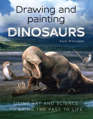 Drawing and Painting Dinosaurs - Using Art and Science to Bring the Past to Life (Willoughby Emily)(Paperback / softback)