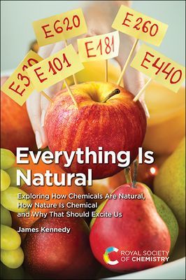 Everything Is Natural - Exploring How Chemicals Are Natural, How Nature Is Chemical and Why That Should Excite Us (Kennedy James (Monash College Australia))(Paperback / softback)