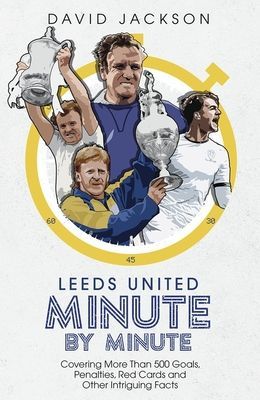 Leeds United Minute By Minute - Covering More Than 500 Goals, Penalties, Red Cards and Other Intriguing Facts (Jackson David)(Pevná vazba)