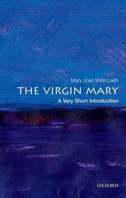 Virgin Mary: A Very Short Introduction (Leith Mary Joan Winn (Professor Department of Religious Studies and Theology Stonehill College))(Paperback / softback)