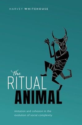 Ritual Animal - Imitation and Cohesion in the Evolution of Social Complexity (Whitehouse Harvey (Chair of Social Anthropology Chair of Social Anthropology University of Oxford))(Pevná vazba)