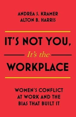 It's Not You, It's the Workplace - Women's Conflict at Work and the Bias that Built it (Harris Alton B.)(Paperback / softback)