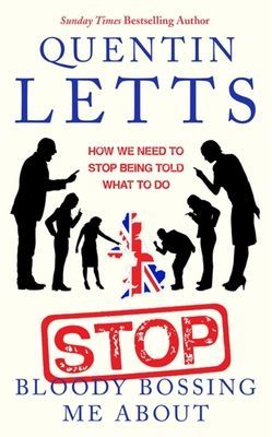 Stop Bloody Bossing Me About - How We Need To Stop Being Told What To Do (Letts Quentin)(Paperback / softback)